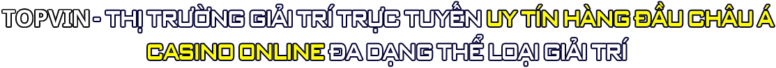 TOPVIN - THỊ TRƯỜNG GIẢI TRÍ TRỰC TUYẾN